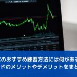 FXのおすすめ練習方法には何がある？デモトレードのメリットやデメリットをまとめました。