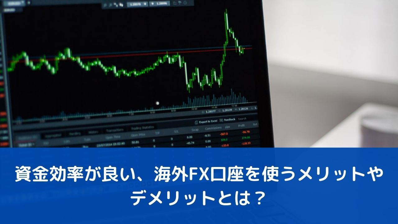 海外FX口座を使うメリットやデメリットとは?【資金効率が良い】